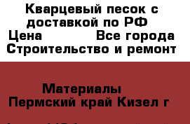  Кварцевый песок с доставкой по РФ › Цена ­ 1 190 - Все города Строительство и ремонт » Материалы   . Пермский край,Кизел г.